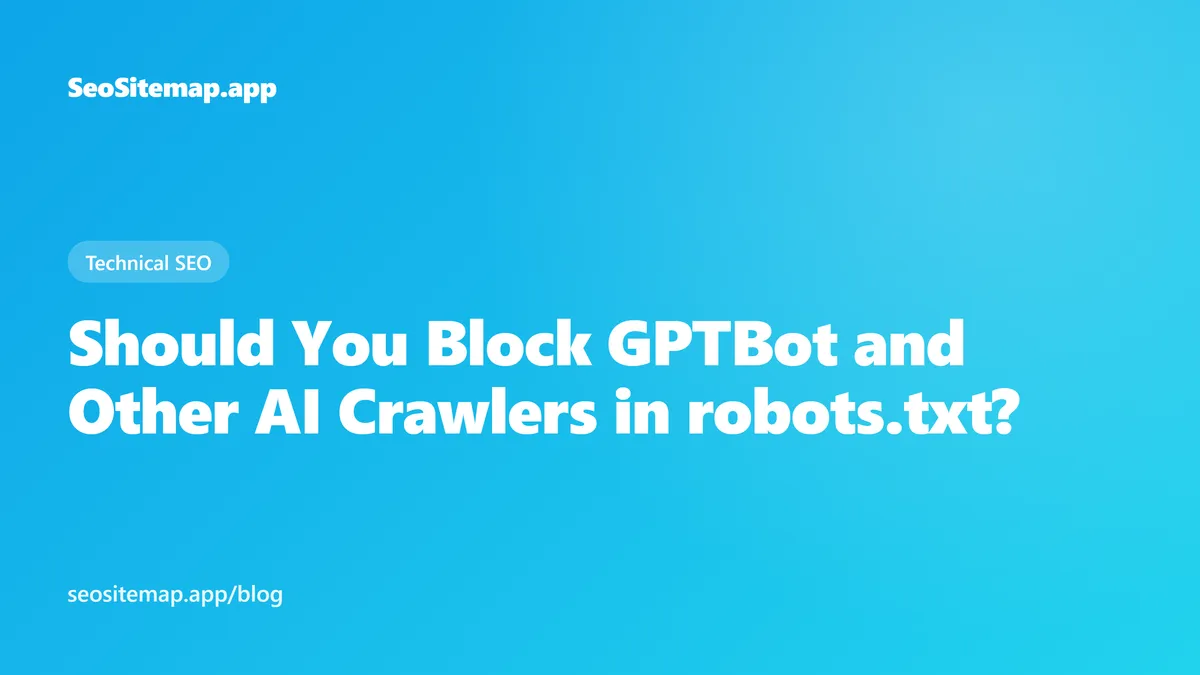 Should You Block GPTBot and Other AI Crawlers in robots.txt? — SeoSitemap.app blog cover