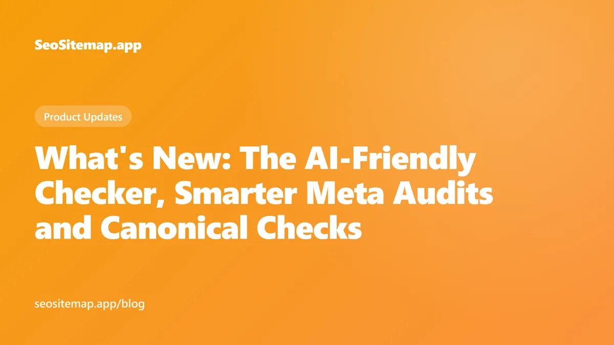 What's New: The AI-Friendly Checker, Smarter Meta Audits and Canonical Checks — SeoSitemap.app blog cover